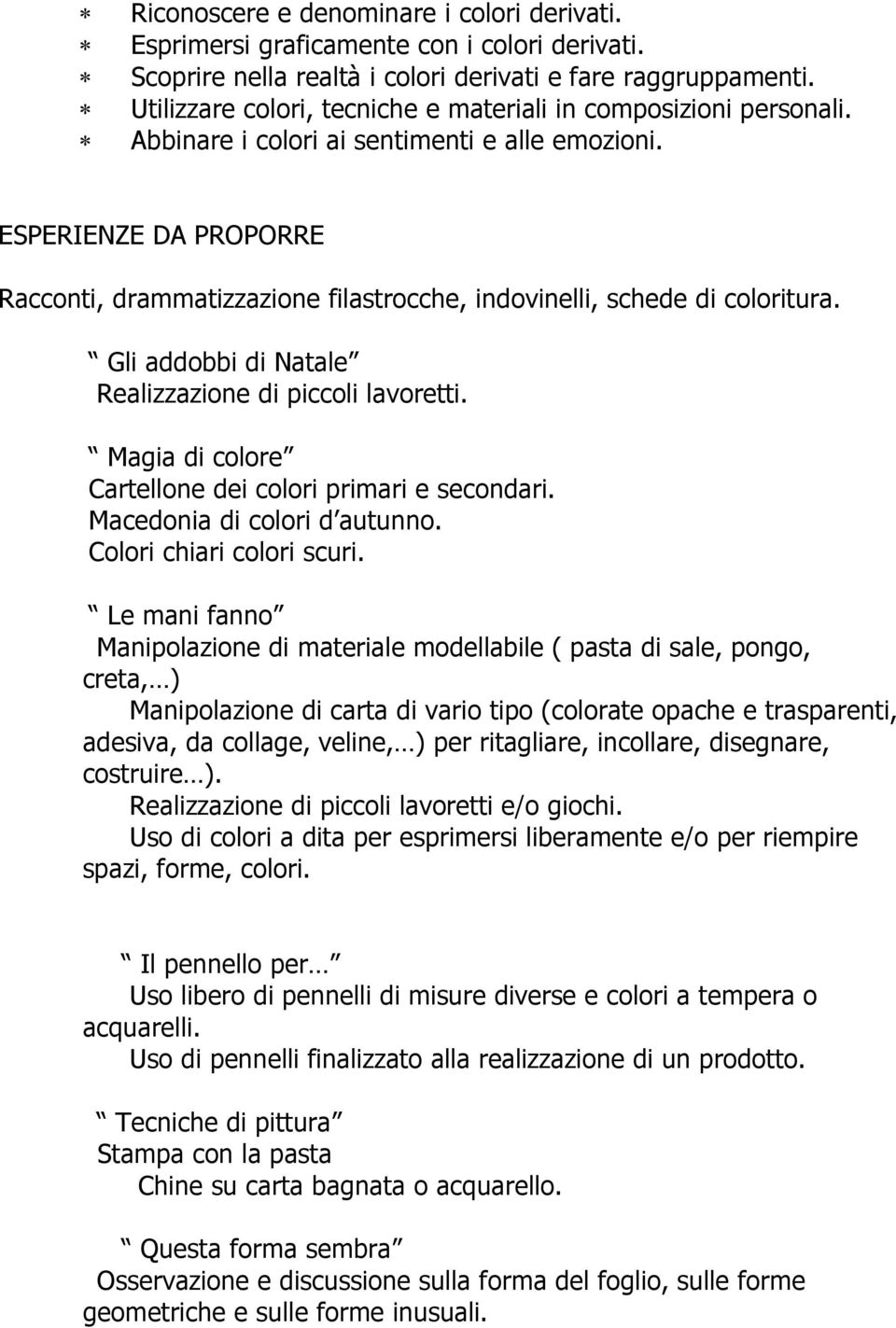 ESPERIENZE DA PROPORRE Racconti, drammatizzazione filastrocche, indovinelli, schede di coloritura. Gli addobbi di Natale Realizzazione di piccoli lavoretti.