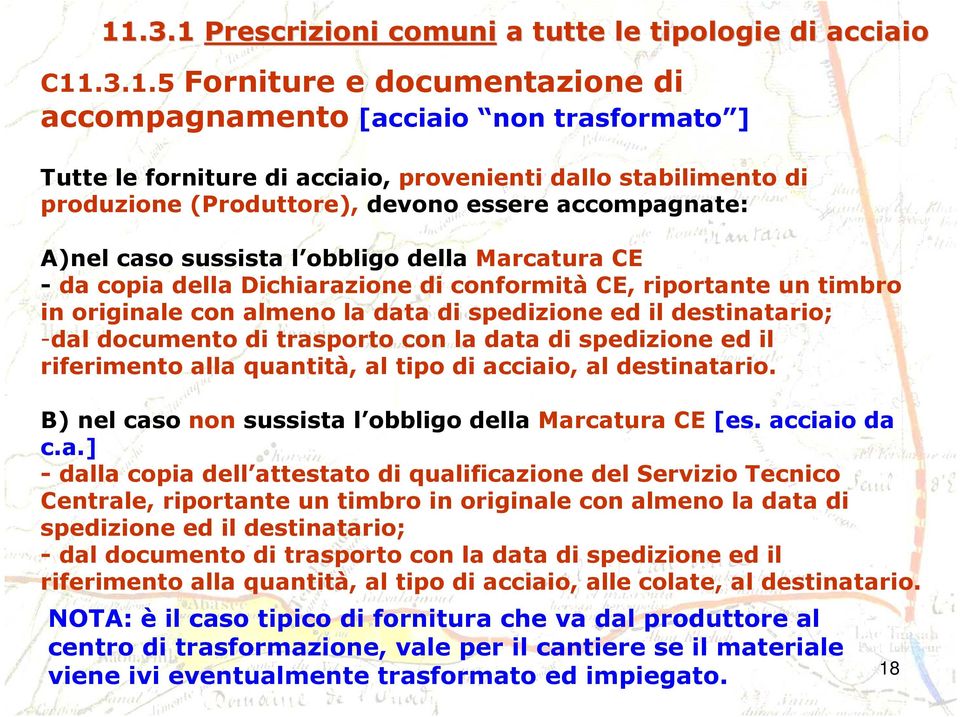 originale con almeno la data di spedizione ed il destinatario; -dal documento di trasporto con la data di spedizione ed il riferimento alla quantità, al tipo di acciaio, al destinatario.