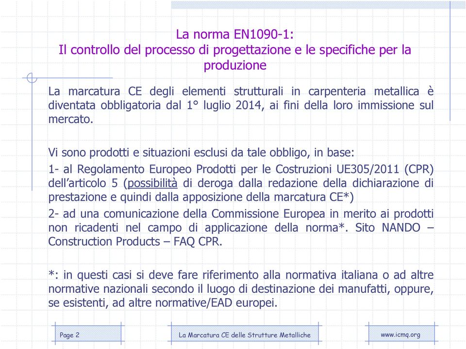 dichiarazione di prestazione e quindi dalla apposizione della marcatura CE*) 2- ad una comunicazione della Commissione Europea in merito ai prodotti non ricadenti nel campo di applicazione della
