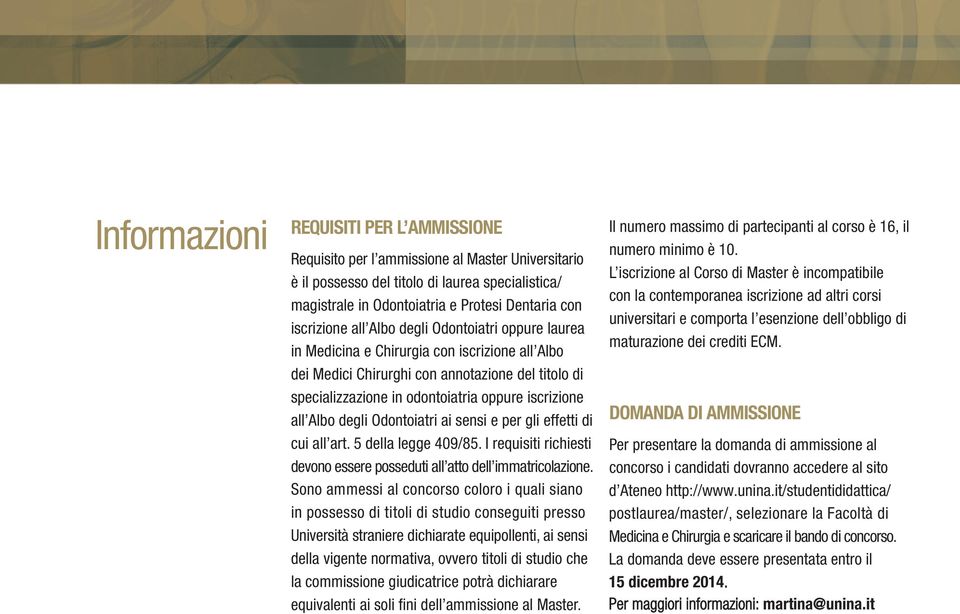 iscrizione all Albo degli Odontoiatri ai sensi e per gli effetti di cui all art. 5 della legge 409/85. I requisiti richiesti devono essere posseduti all atto dell immatricolazione.