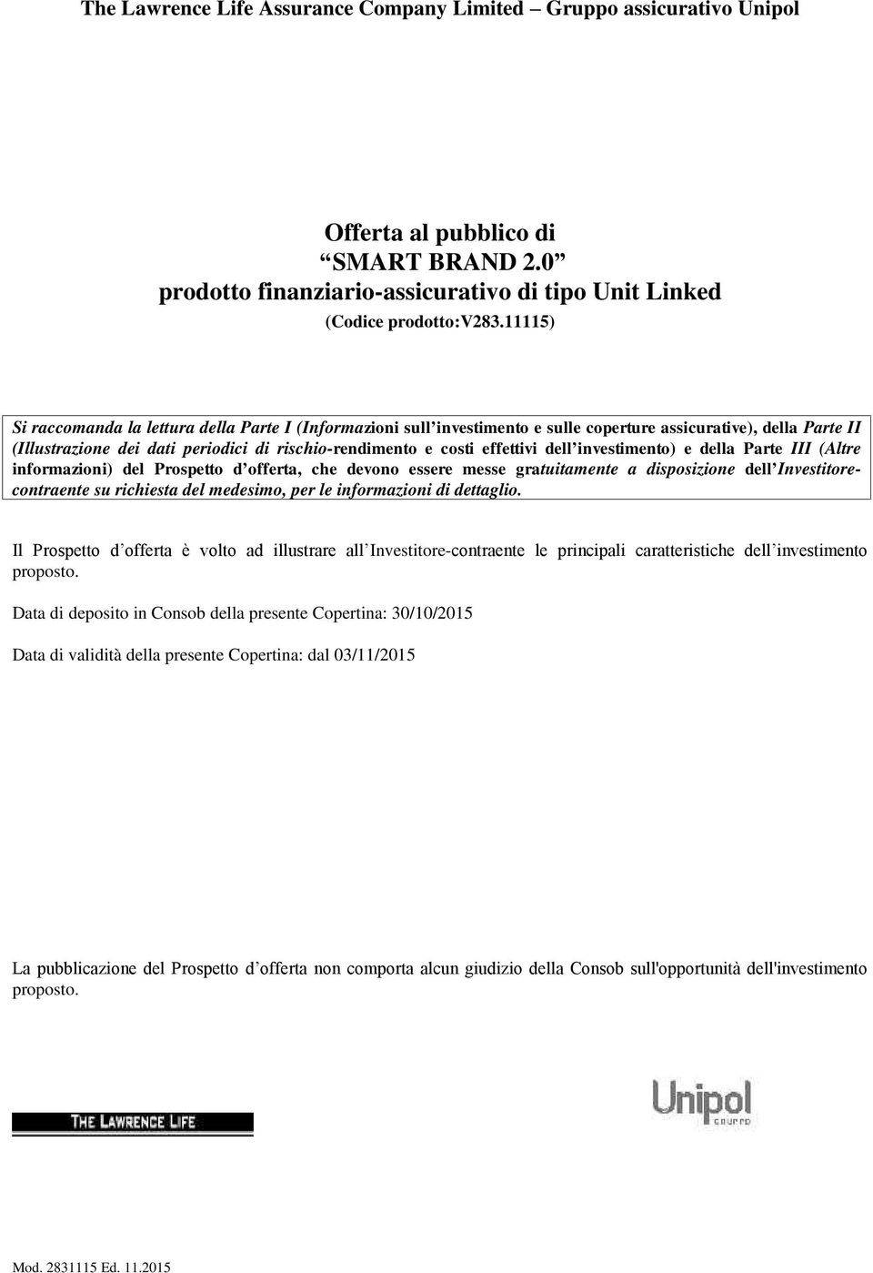 dell investimento) e della Parte III (Altre informazioni) del Prospetto d offerta, che devono essere messe gratuitamente a disposizione dell Investitorecontraente su richiesta del medesimo, per le