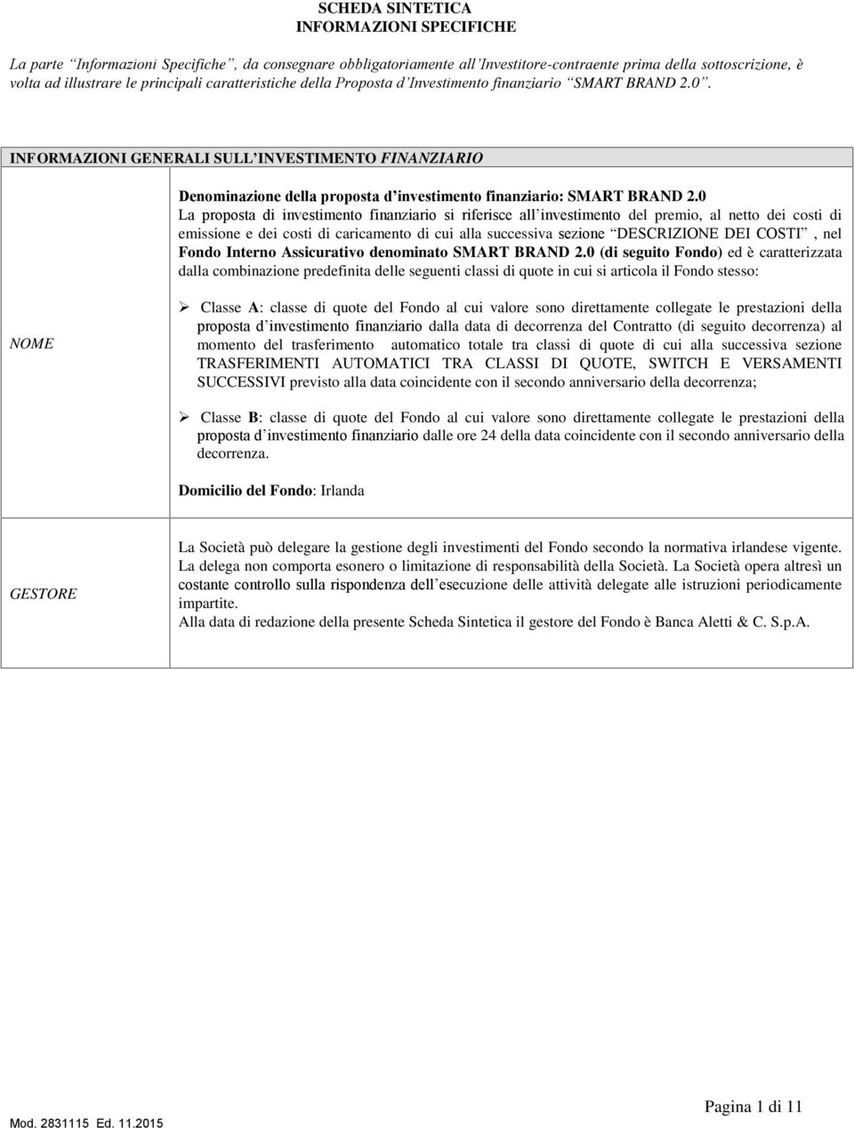 0 La proposta di investimento finanziario si riferisce all investimento del premio, al netto dei costi di emissione e dei costi di caricamento di cui alla successiva sezione DESCRIZIONE DEI COSTI,