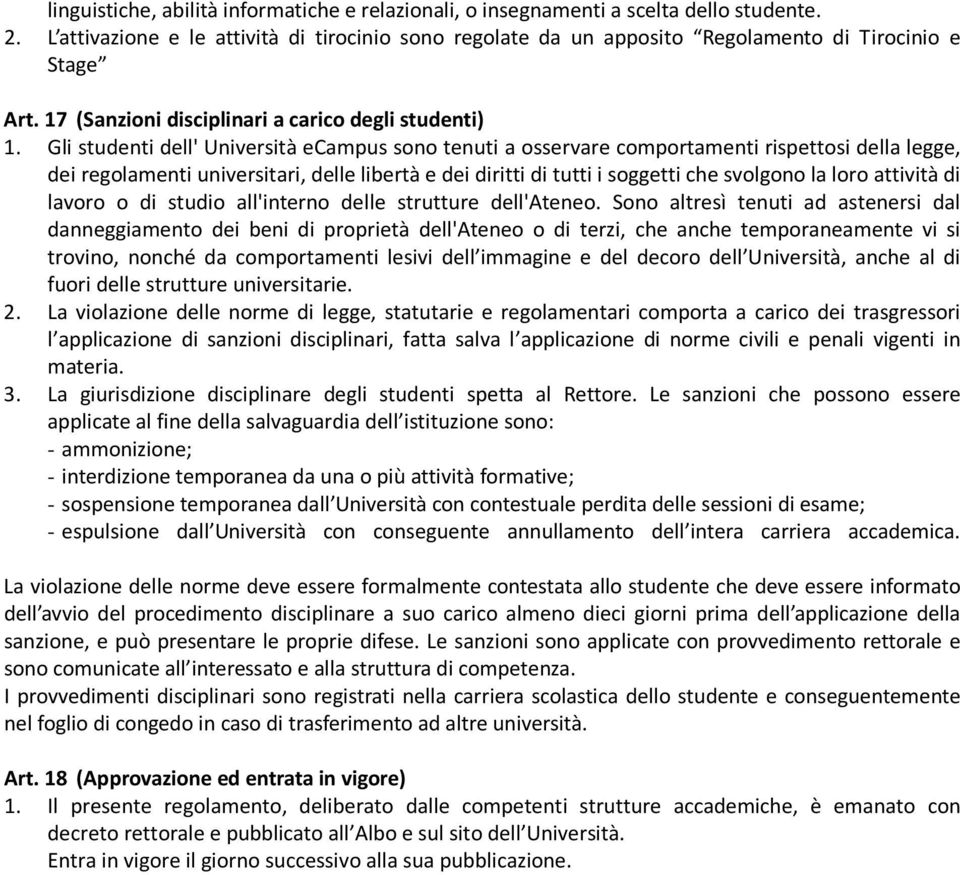 Gli studenti dell' Università ecampus sono tenuti a osservare comportamenti rispettosi della legge, dei regolamenti universitari, delle libertà e dei diritti di tutti i soggetti che svolgono la loro