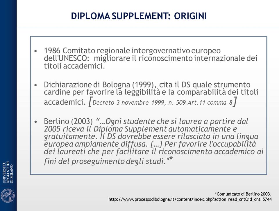 11 comma 8] Berlino (2003) Ogni studente che si laurea a partire dal 2005 riceva il Diploma Supplement automaticamente e gratuitamente.