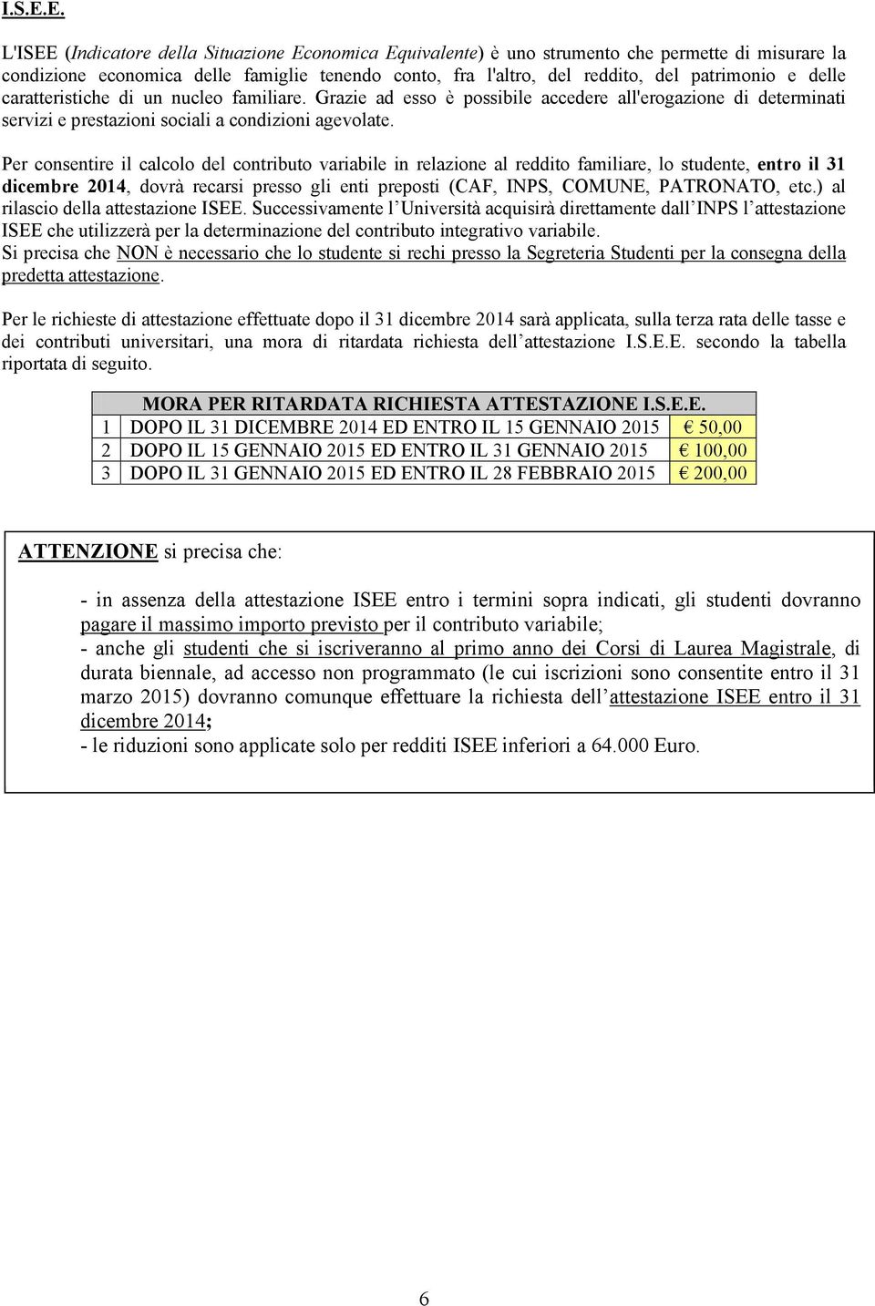 delle caratteristiche di un nucleo familiare. Grazie ad esso è possibile accedere all'erogazione di determinati servizi e prestazioni sociali a condizioni agevolate.