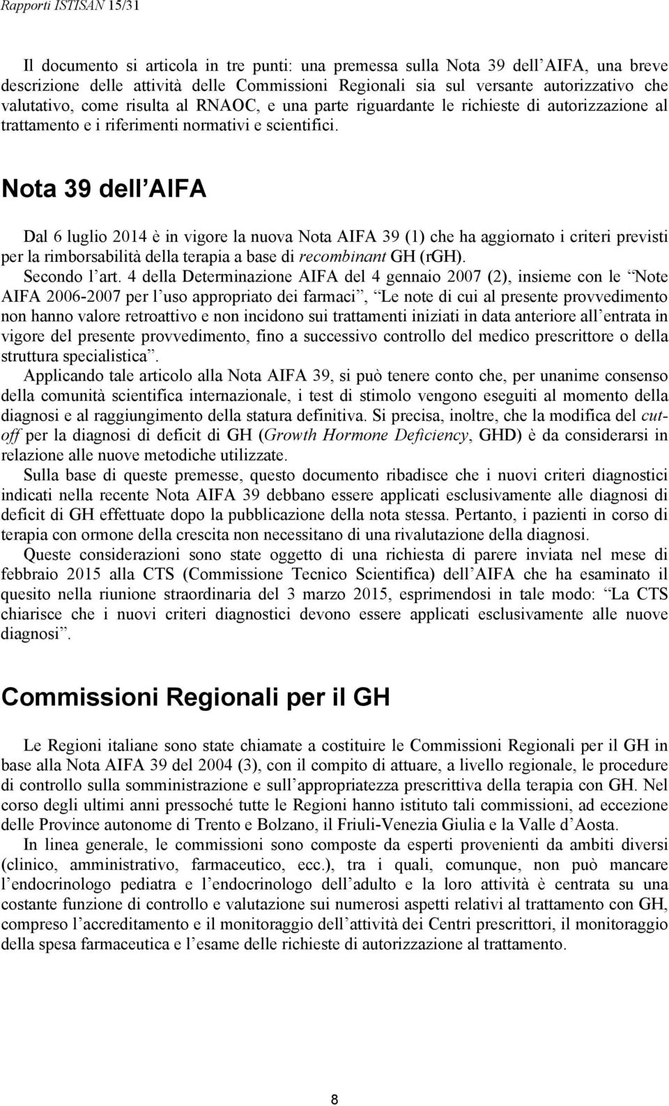 Nota 39 dell AIFA Dal 6 luglio 2014 è in vigore la nuova Nota AIFA 39 (1) che ha aggiornato i criteri previsti per la rimborsabilità della terapia a base di recombinant GH (rgh). Secondo l art.