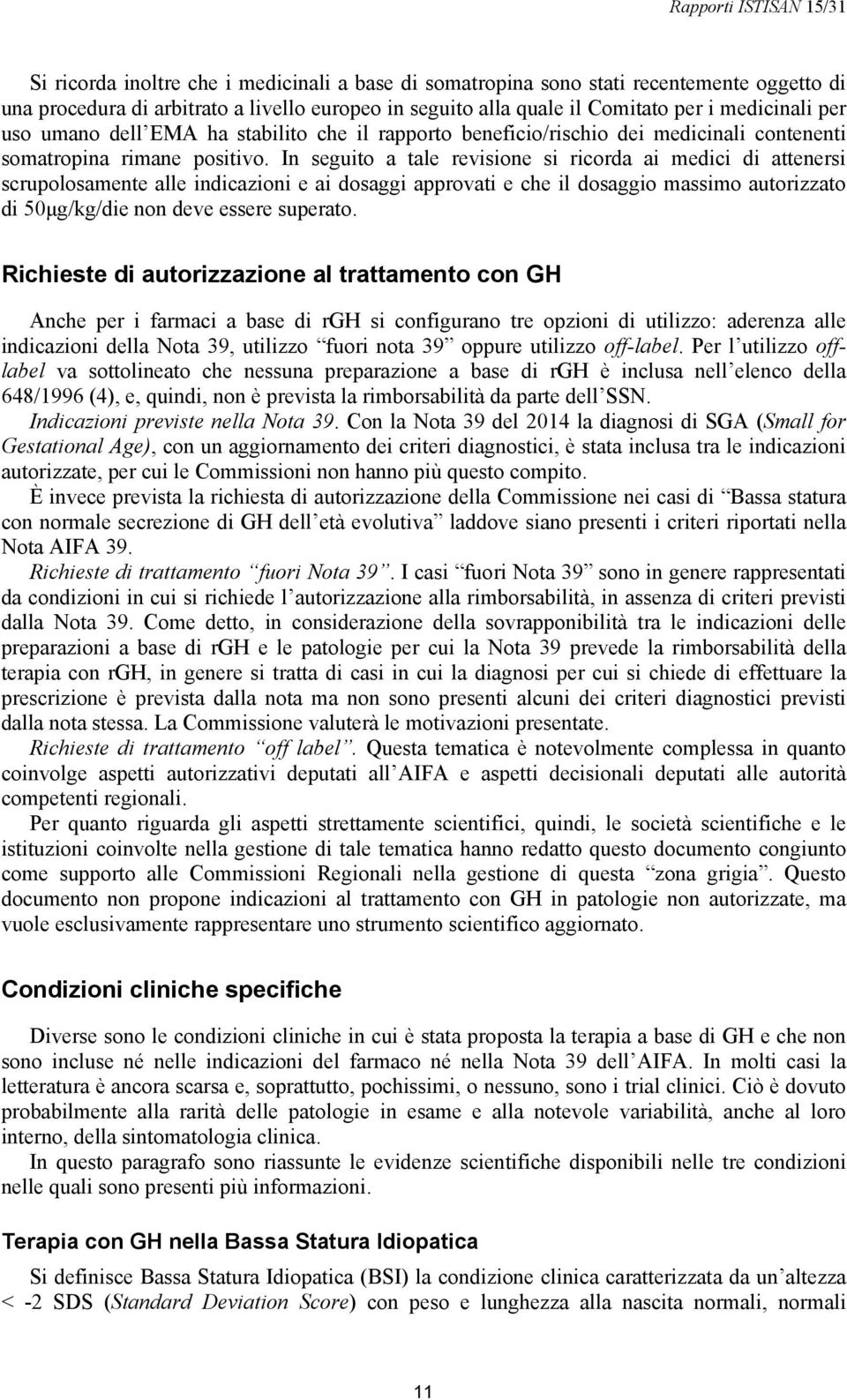 In seguito a tale revisione si ricorda ai medici di attenersi scrupolosamente alle indicazioni e ai dosaggi approvati e che il dosaggio massimo autorizzato di 50μg/kg/die non deve essere superato.