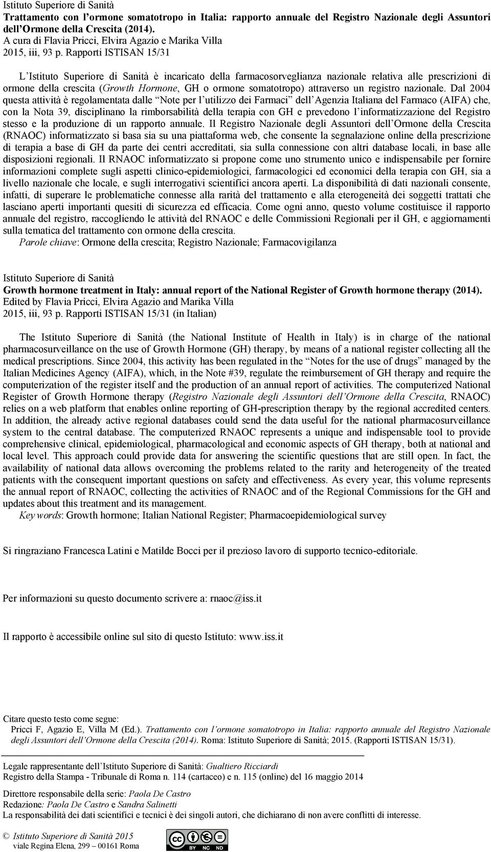 Rapporti ISTISAN 15/31 L Istituto Superiore di Sanità è incaricato della farmacosorveglianza nazionale relativa alle prescrizioni di ormone della crescita (Growth Hormone, GH o ormone somatotropo)