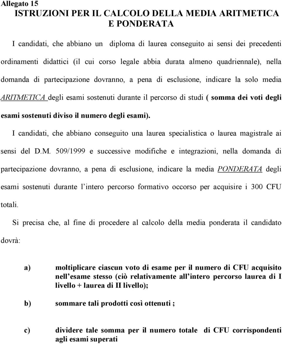 voti degli esami sostenuti diviso il numero degli esami). I candidati, che abbiano conseguito una laurea specialistica o laurea magistrale ai sensi del D.M.