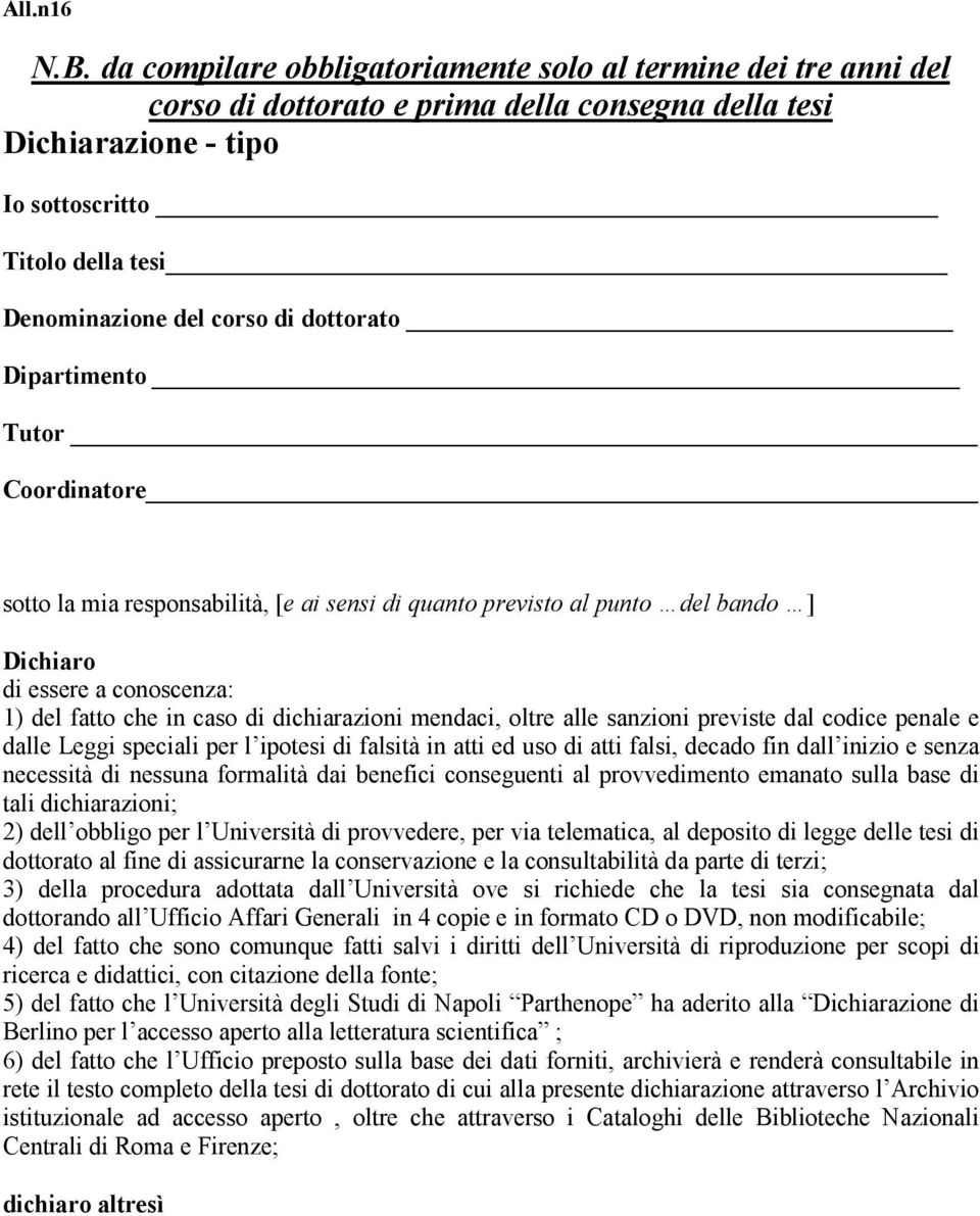 dottorato Dipartimento Tutor Coordinatore sotto la mia responsabilità, [e ai sensi di quanto previsto al punto del bando ] Dichiaro di essere a conoscenza: 1) del fatto che in caso di dichiarazioni