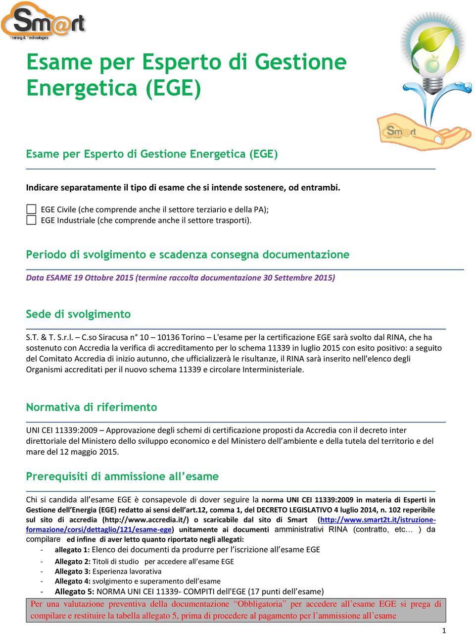 Periodo di svolgimento e scadenza consegna documentazione Data ESAME 19 Ottobre 2015 (termine raccolta documentazione 30 Settembre 2015) Sede di svolgimento S.T. & T. S.r.l. C.