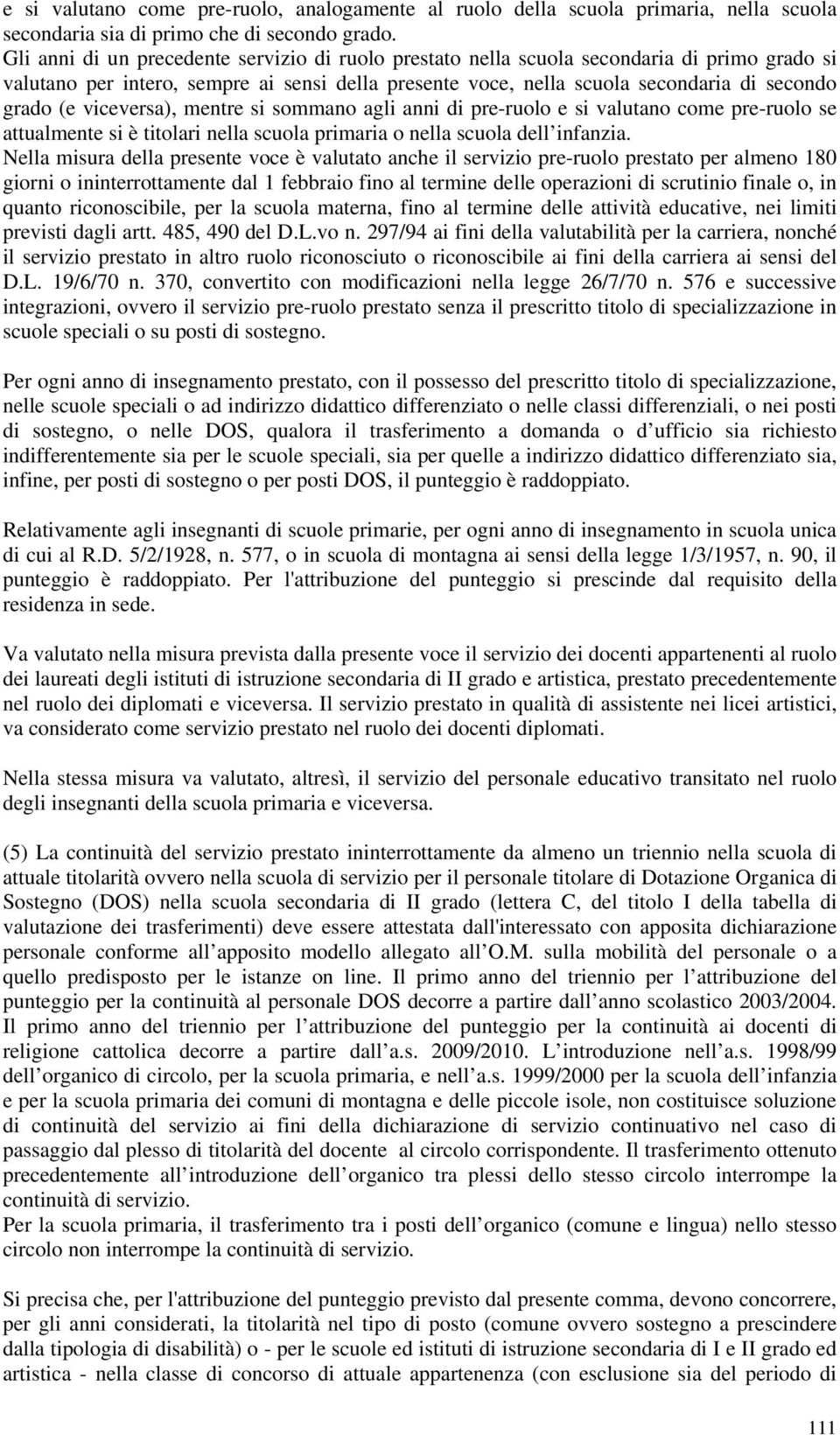 viceversa), mentre si sommano agli anni di pre-ruolo e si valutano come pre-ruolo se attualmente si è titolari nella scuola primaria o nella scuola dell infanzia.