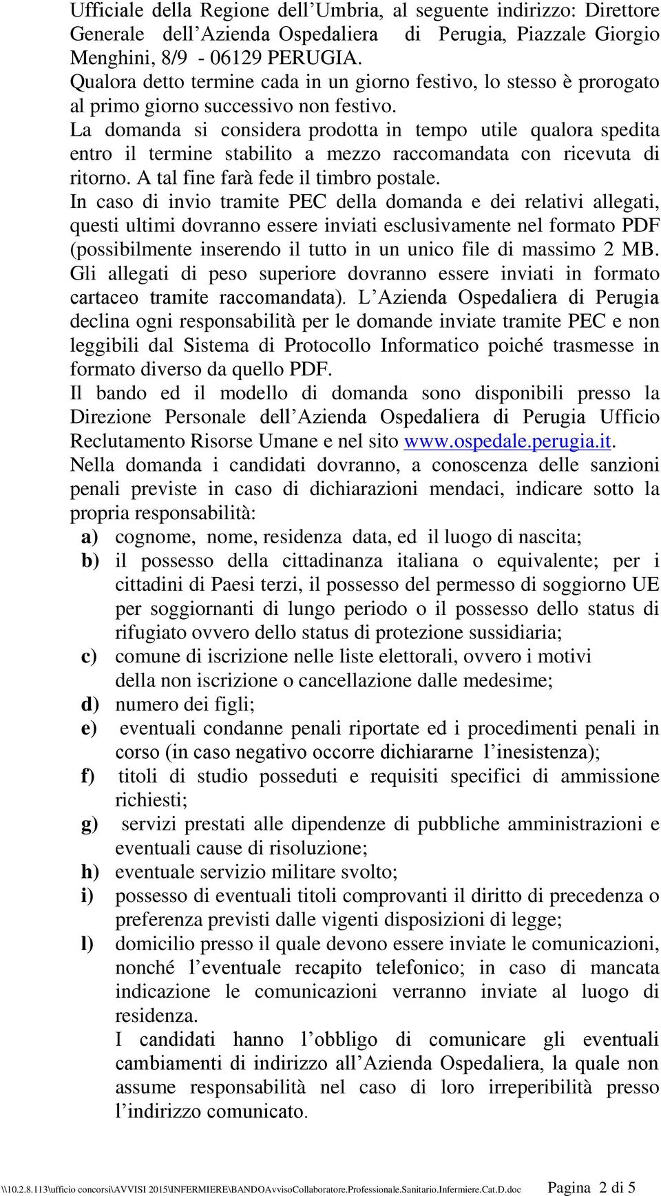 La domanda si considera prodotta in tempo utile qualora spedita entro il termine stabilito a mezzo raccomandata con ricevuta di ritorno. A tal fine farà fede il timbro postale.