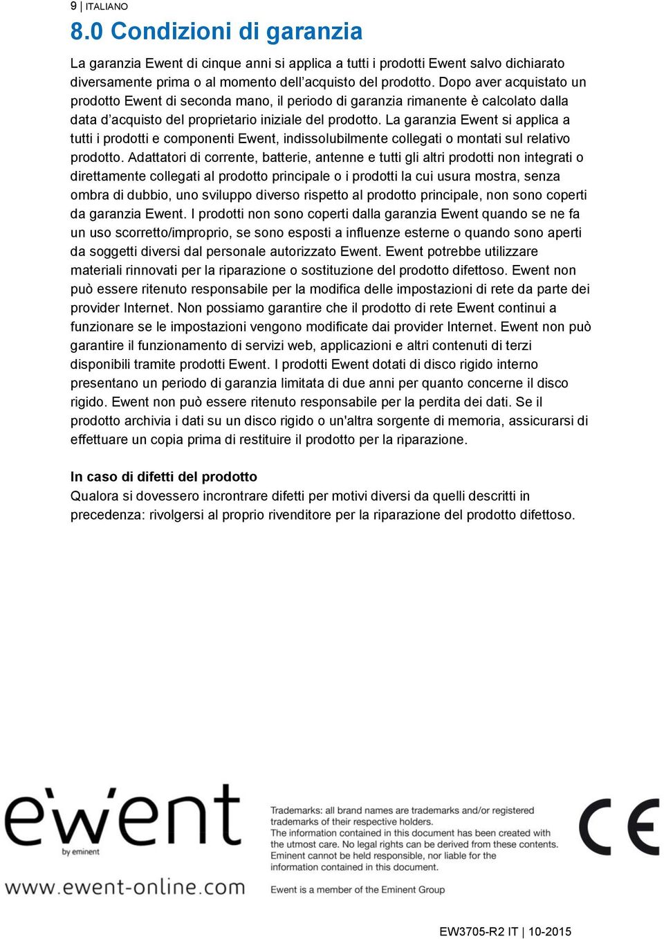 La garanzia Ewent si applica a tutti i prodotti e componenti Ewent, indissolubilmente collegati o montati sul relativo prodotto.