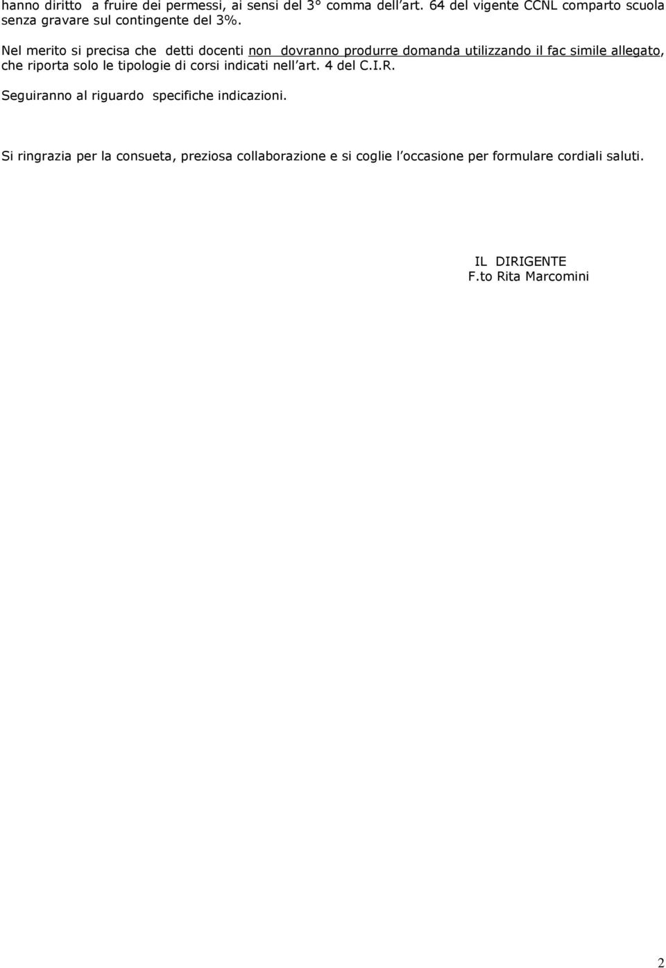 Nel merito si precisa che detti docenti non dovranno produrre domanda utilizzando il fac simile allegato, che riporta solo le