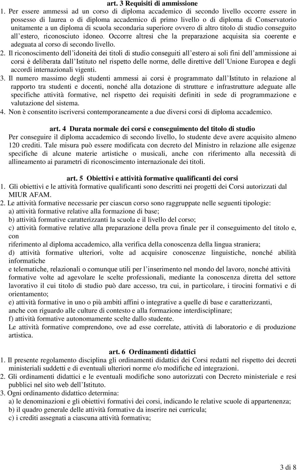 diploma di scuola secondaria superiore ovvero di altro titolo di studio conseguito all estero, riconosciuto idoneo.