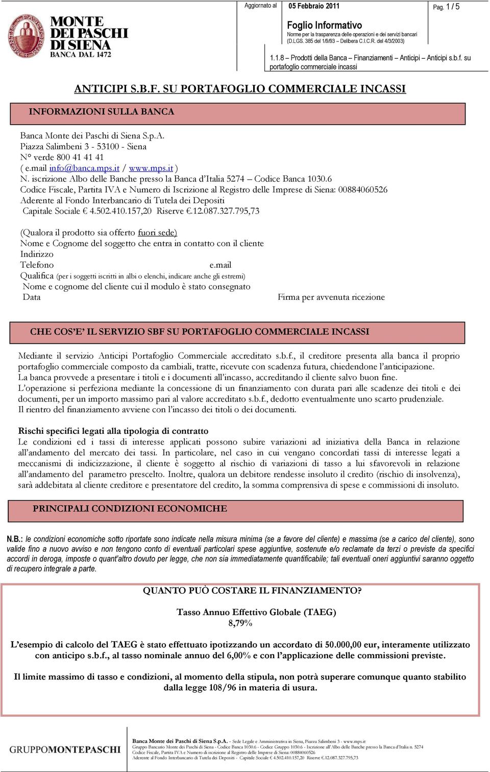6 Codice Fiscale, Partita IVA e Numero di Iscrizione al Registro delle Imprese di Siena: 00884060526 Aderente al Fondo Interbancario di Tutela dei Depositi Capitale Sociale 4.502.410.157,20 Riserve.