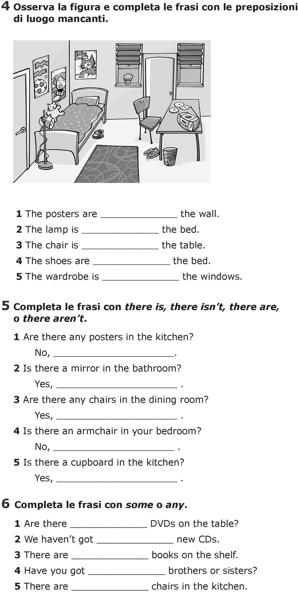 in the bathroom Yes, Are there any chairs in the dining room Yes, Is there an armchair in your bedroom No, Is there a cupboard in the kitchen Yes, Completa le