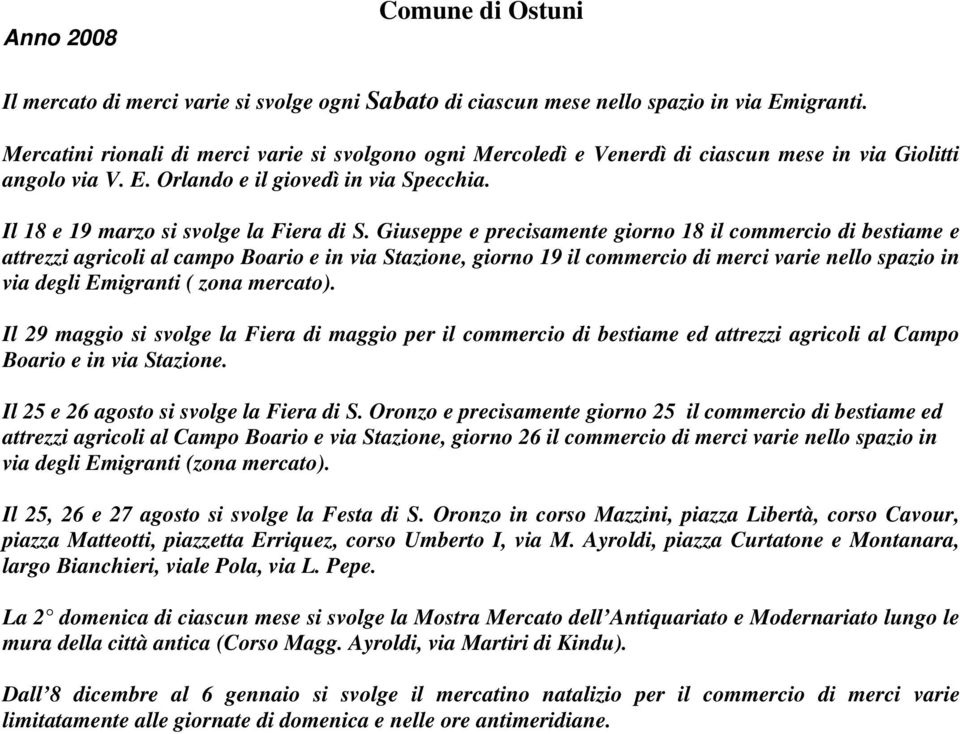 Giuseppe e precisamente giorno 18 il commercio di bestiame e attrezzi agricoli al campo Boario e in via Stazione, giorno 19 il commercio di merci varie nello spazio in via degli Emigranti ( zona