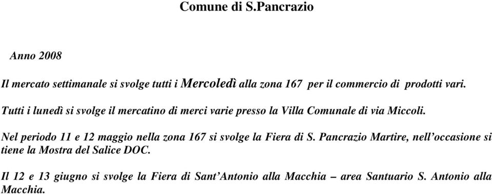 Tutti i lunedì si svolge il mercatino di merci varie presso la Villa Comunale di via Miccoli.