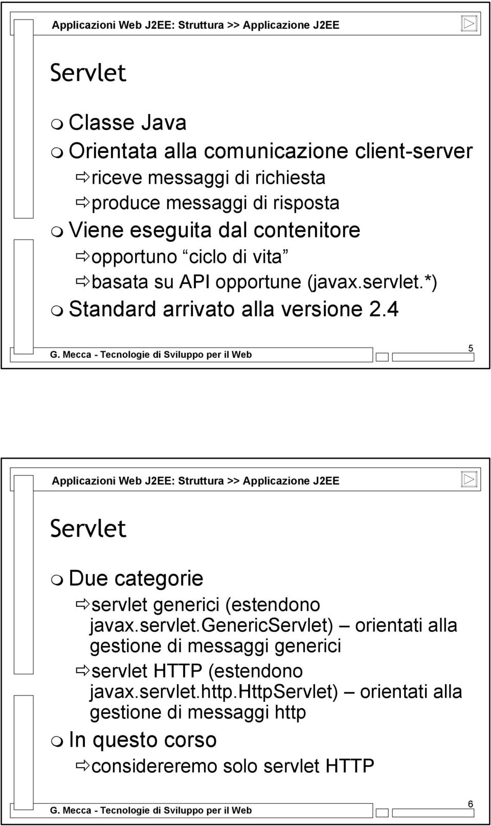 4 5 Applicazioni Web J2EE: Struttura >> Applicazione J2EE Servlet Due categorie servlet 