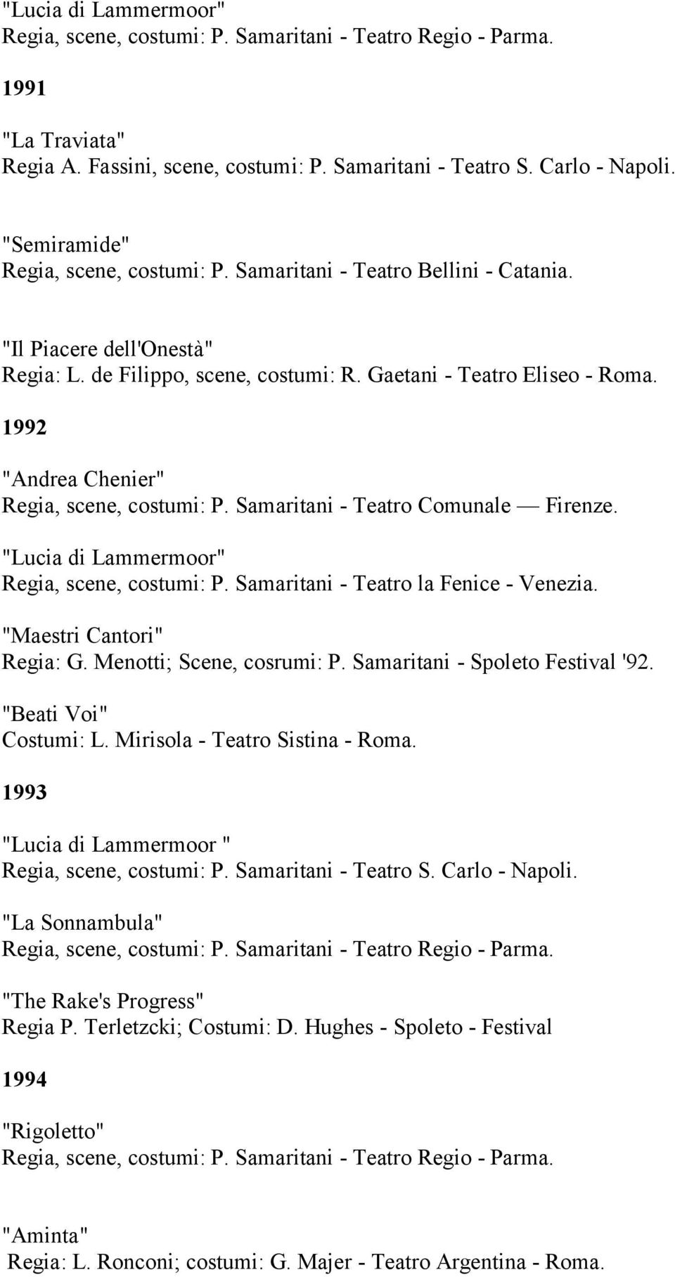1992 "Andrea Chenier" Regia, scene, costumi: P. Samaritani - Teatro Comunale Firenze. "Lucia di Lammermoor" Regia, scene, costumi: P. Samaritani - Teatro la Fenice - Venezia.