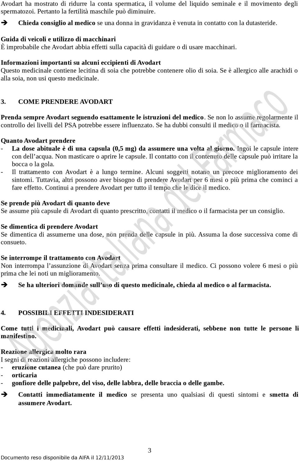 Guida di veicoli e utilizzo di macchinari È improbabile che Avodart abbia effetti sulla capacità di guidare o di usare macchinari.