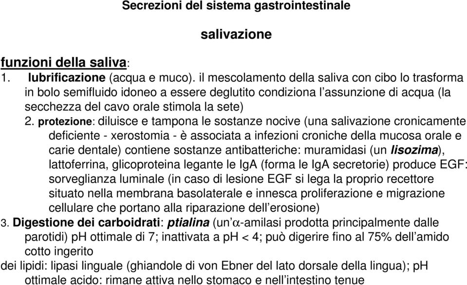 protezione: diluisce e tampona le sostanze nocive (una salivazione cronicamente deficiente - xerostomia - è associata a infezioni croniche della mucosa orale e carie dentale) contiene sostanze