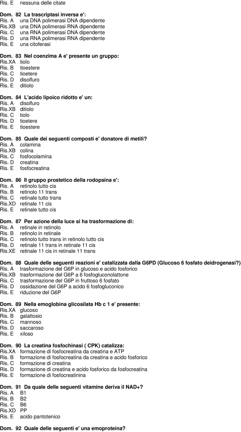 84 L'acido lipoico ridotto e' un: Ris. A disolfuro Ris.XB ditiolo Ris. C tiolo Ris. D tioetere Ris. E tioestere Dom. 85 Quale dei seguenti composti e' donatore di metili? Ris. A colamina Ris.