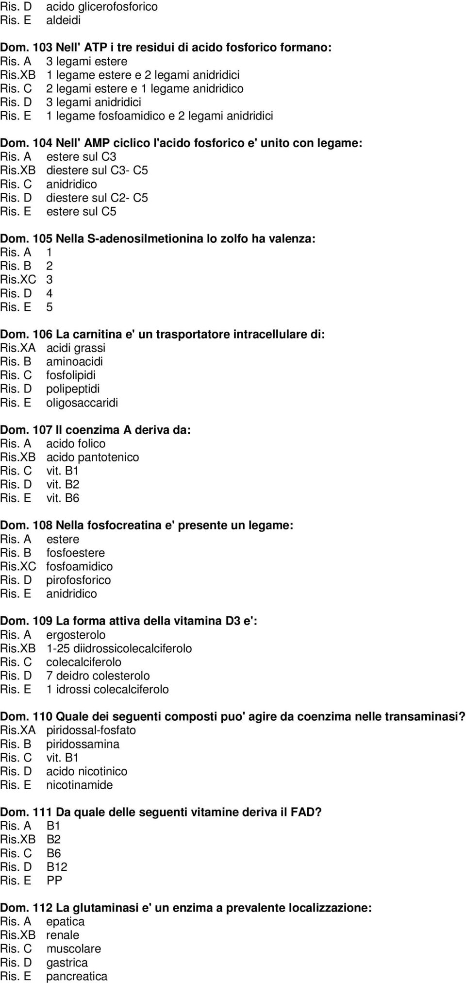 A estere sul C3 Ris.XB diestere sul C3- C5 Ris. C anidridico Ris. D diestere sul C2- C5 Ris. E estere sul C5 Dom. 105 Nella S-adenosilmetionina lo zolfo ha valenza: Ris. A 1 Ris. B 2 Ris.XC 3 Ris.