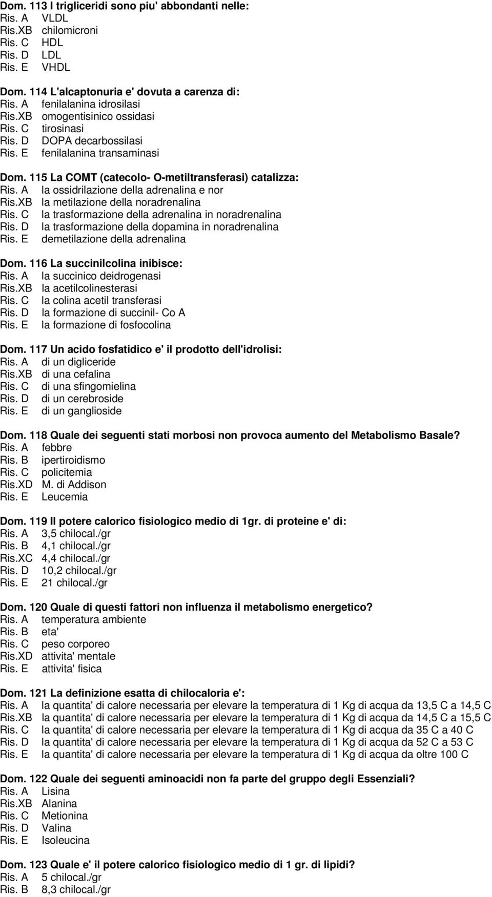 A la ossidrilazione della adrenalina e nor Ris.XB la metilazione della noradrenalina Ris. C la trasformazione della adrenalina in noradrenalina Ris.