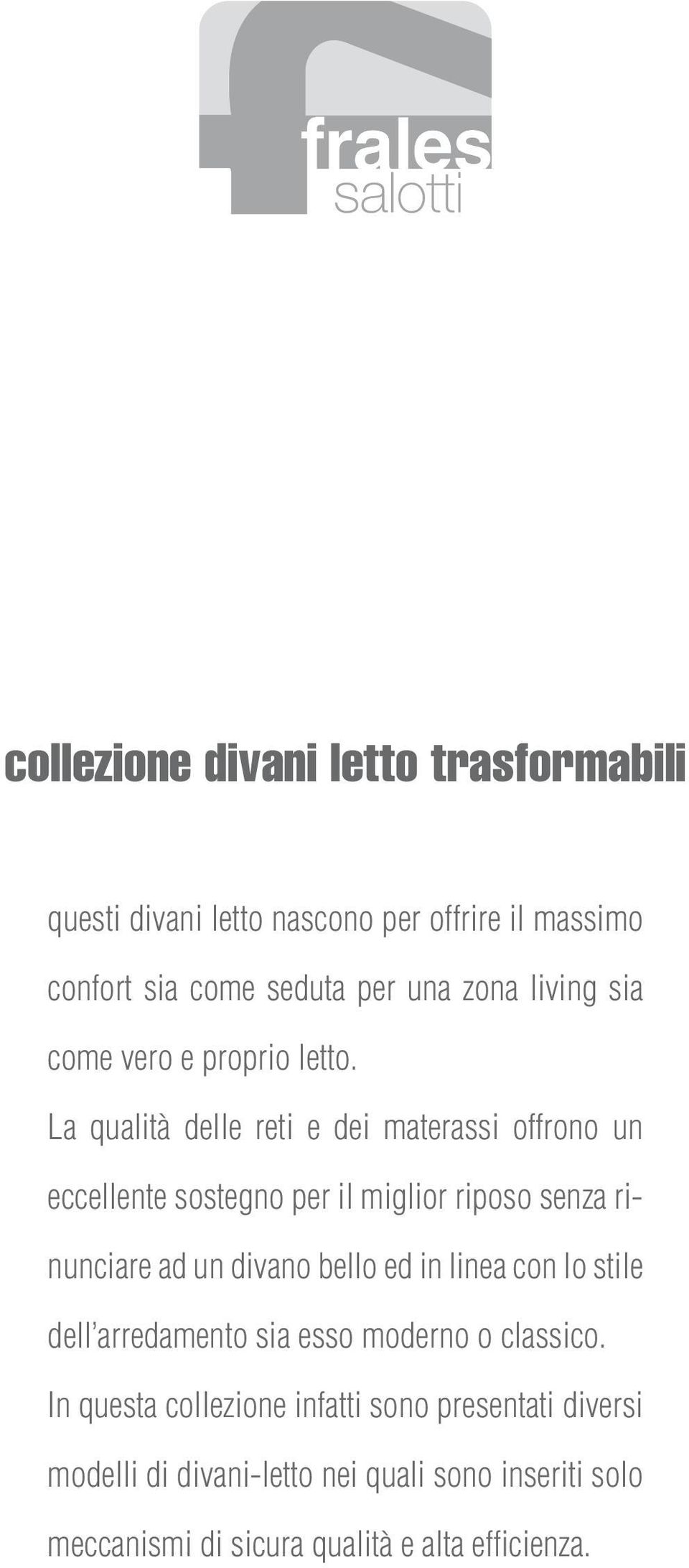 La qualità delle reti e dei materassi offrono un eccellente sostegno per il miglior riposo senza rinunciare ad un divano bello ed