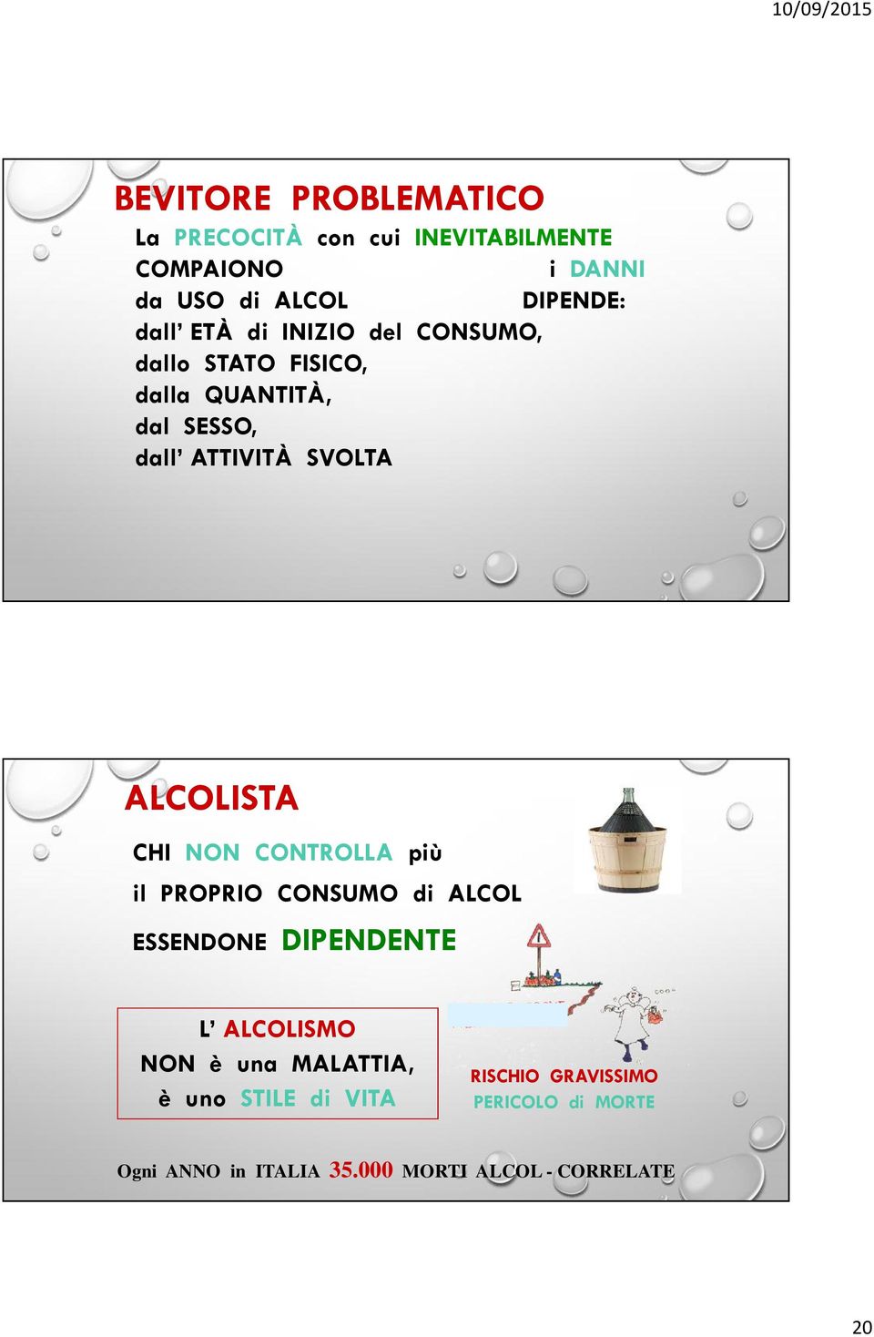 CHI NON CONTROLLA più il PROPRIO CONSUMO di ALCOL ESSENDONE DIPENDENTE L ALCOLISMO NON è una MALATTIA, è