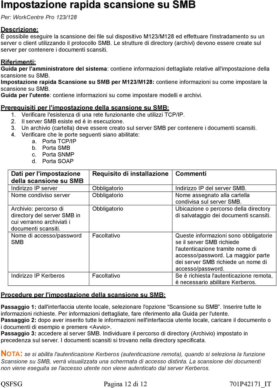 Riferimenti: Guida per l'amministratore del sistema: contiene informazioni dettagliate relative all'impostazione della scansione su SMB.