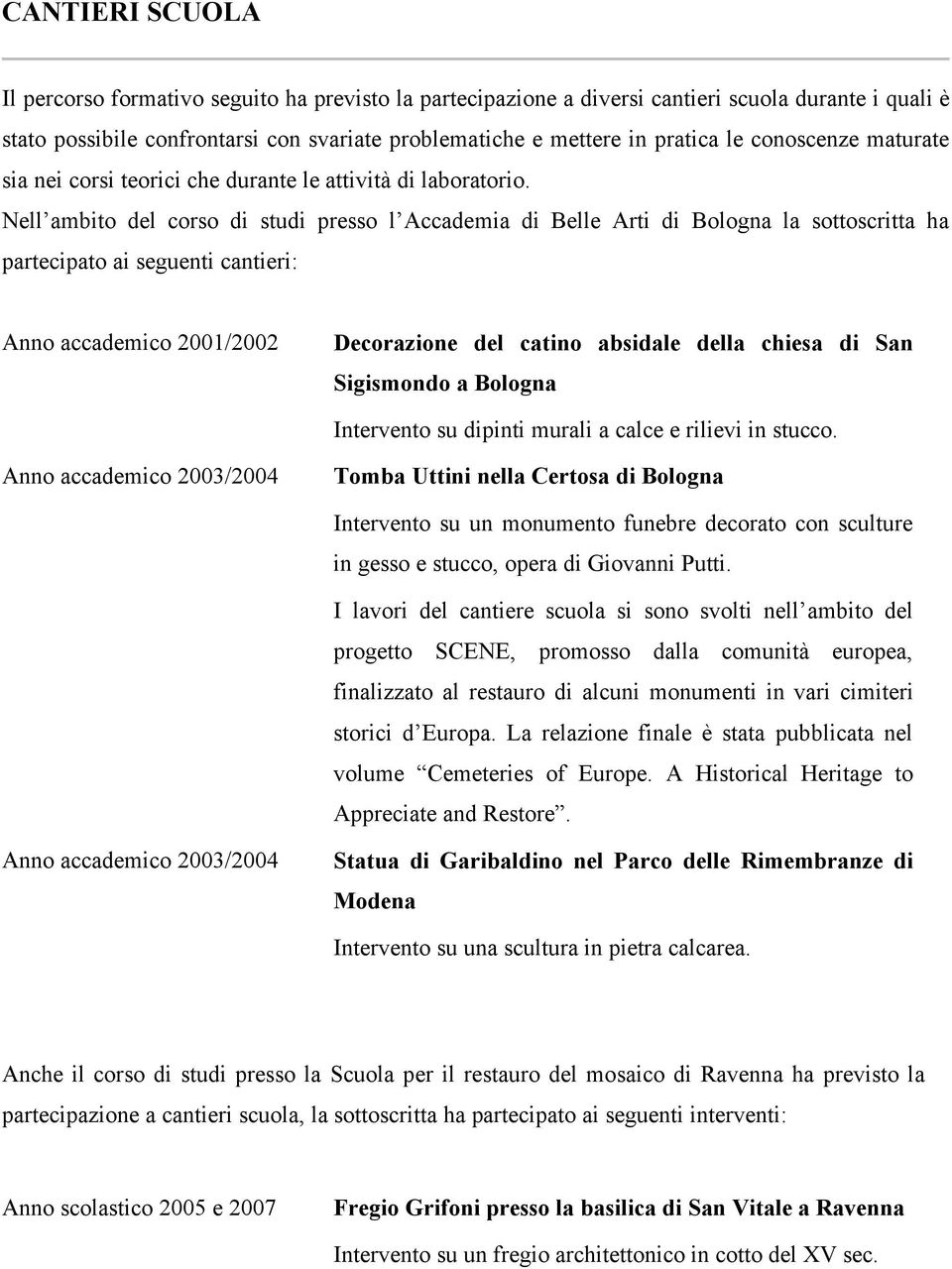 Nell ambito del corso di studi presso l Accademia di Belle Arti di Bologna la sottoscritta ha partecipato ai seguenti cantieri: Anno accademico 2001/2002 Decorazione del catino absidale della chiesa