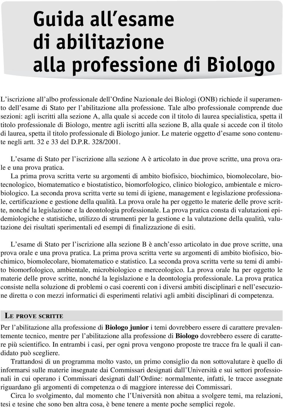 Tale albo professionale comprende due sezioni: agli iscritti alla sezione A, alla quale si accede con il titolo di laurea specialistica, spetta il titolo professionale di Biologo, mentre agli