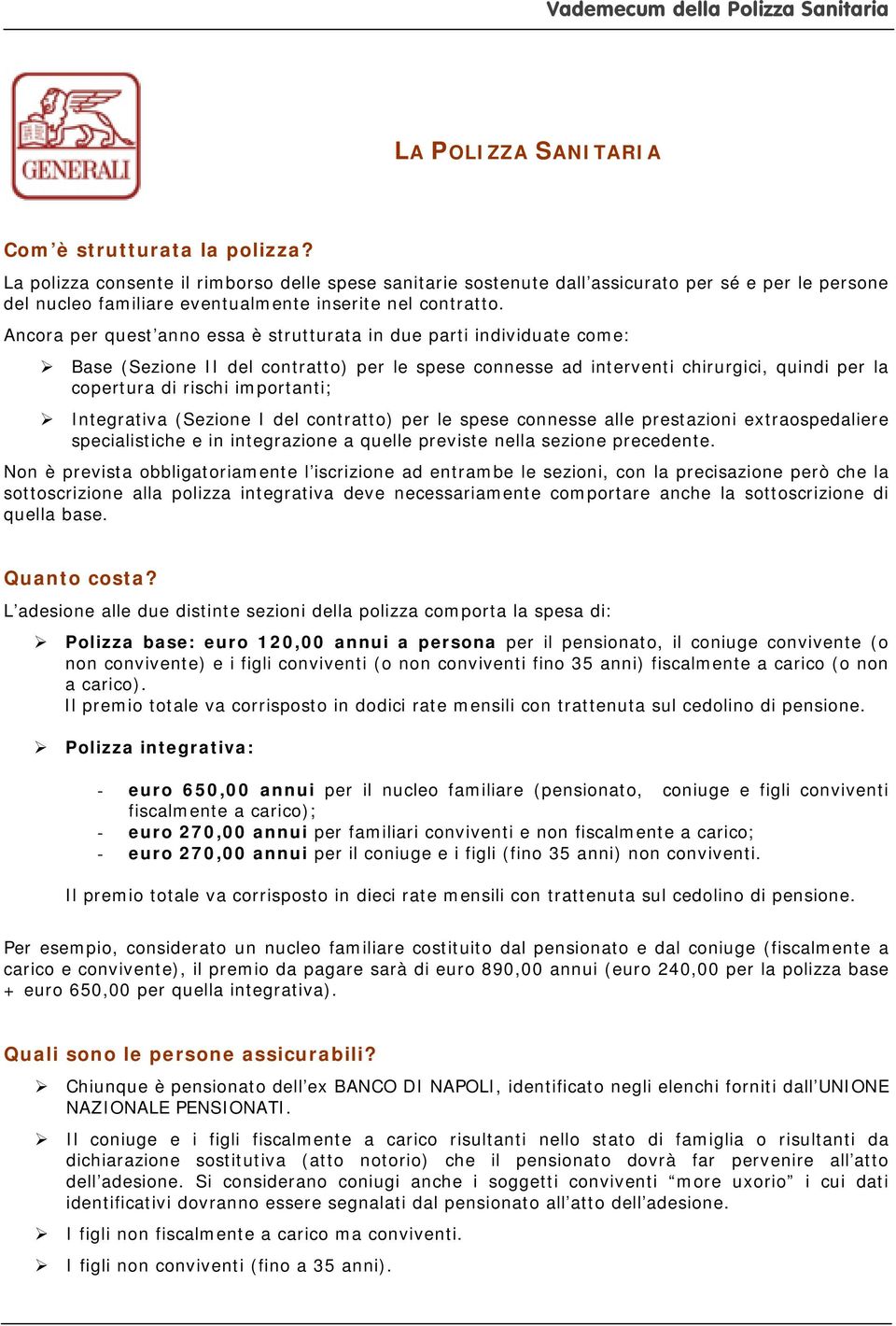 Ancora per quest anno essa è strutturata in due parti individuate come: Base (Sezione II del contratto) per le spese connesse ad interventi chirurgici, quindi per la copertura di rischi importanti;