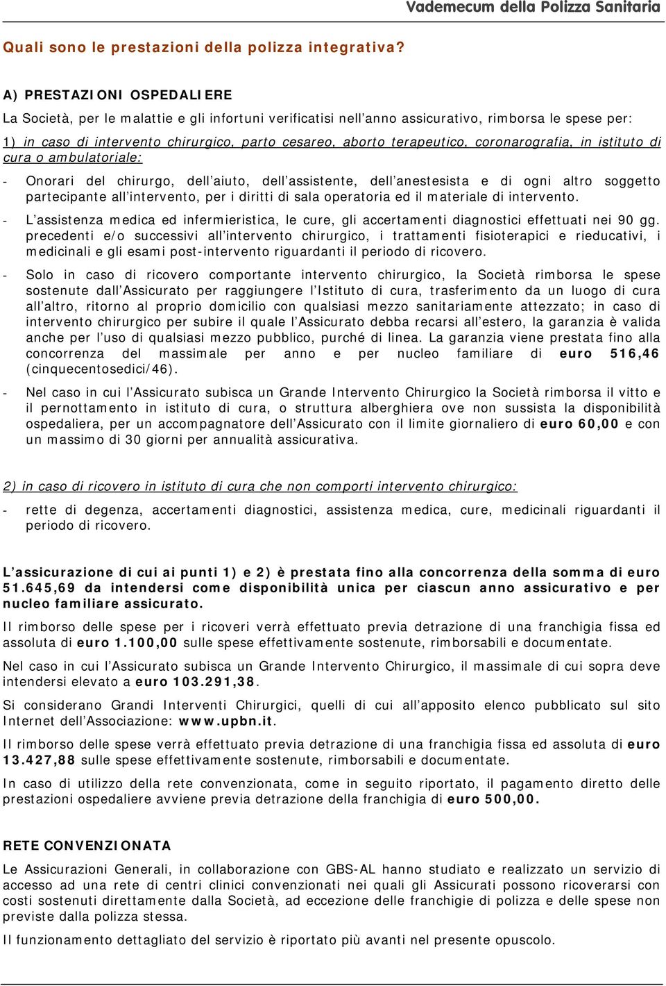 terapeutico, coronarografia, in istituto di cura o ambulatoriale: - Onorari del chirurgo, dell aiuto, dell assistente, dell anestesista e di ogni altro soggetto partecipante all intervento, per i