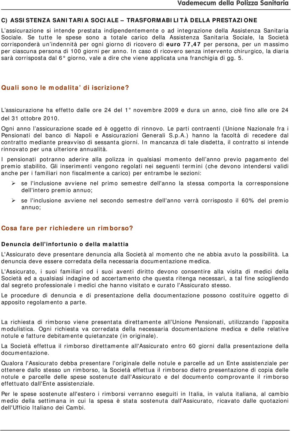 persona di 100 giorni per anno. In caso di ricovero senza intervento chirurgico, la diaria sarà corrisposta dal 6 giorno, vale a dire che viene applicata una franchigia di gg. 5.