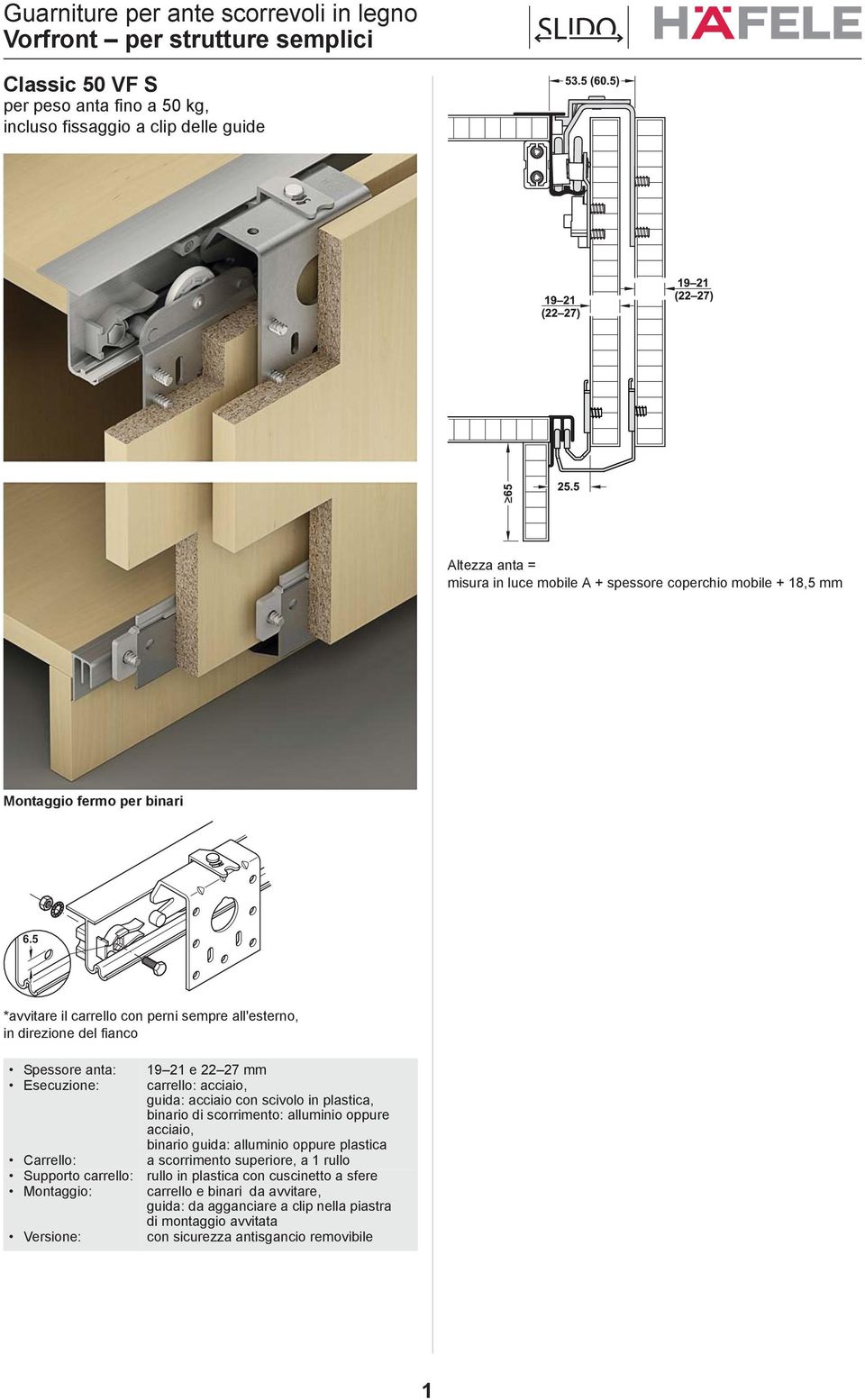 Classic 50 VF S per peso anta fino a 50 kg, incluso fissaggio a clip delle guide Altezza anta = misura in luce mobile A + spessore coperchio mobile + 18,5 Montaggio fermo per binari 6.