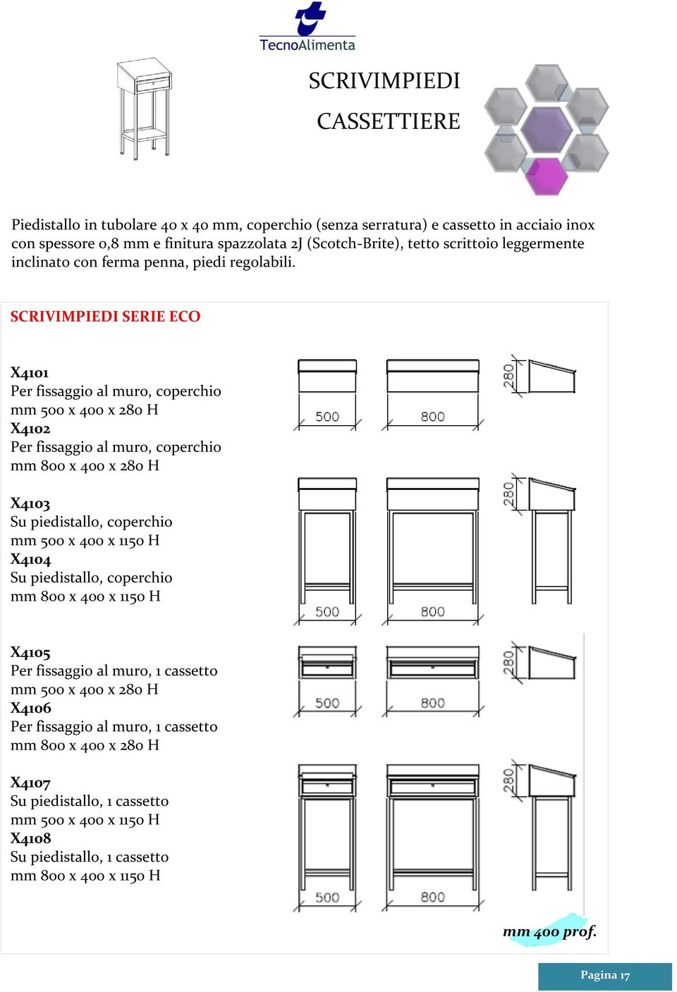 SCRIVIMPIEDI SERIE ECO X4101 Per fissaggio al muro, coperchio mm 500 x 400 x 280 H X4102 Per fissaggio al muro, coperchio mm 800 x 400 x 280 H X4103 Su piedistallo, coperchio mm 500 x