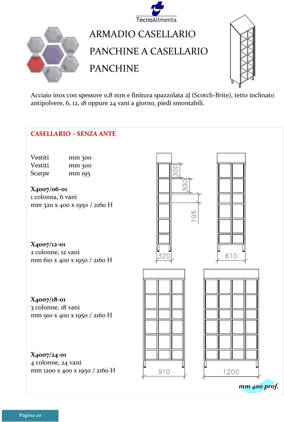 CASELLARIO SENZA ANTE Vestiti mm 300 Vestiti mm 300 Scarpe mm 195 X4007/06-01 1 colonna, 6 vani mm 320 x 400 x 1950 / 2160 H