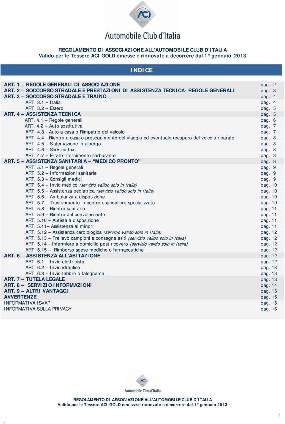 viaggio ed eventuale recupero del veicolo riparato pag 8 ART 45 Sistemazione in albergo pag 8 ART 46 Servizio taxi pag 8 ART 47 Errato rifornimento carburante pag 8 ART 5 ASSISTENZA SANITARIA MEDICO