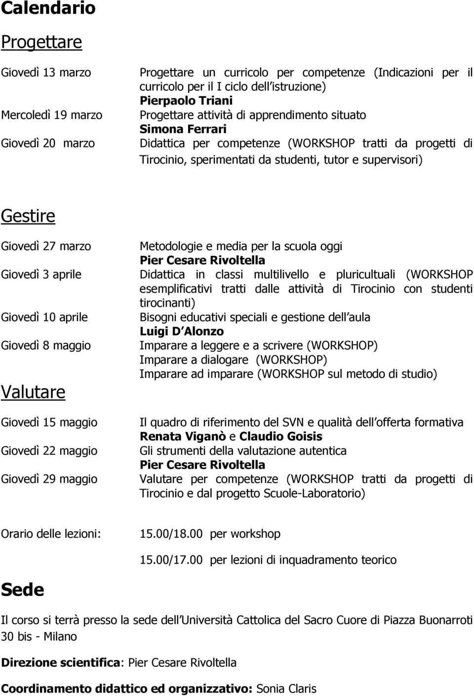 Giovedì 3 aprile Giovedì 10 aprile Giovedì 8 maggio Valutare Giovedì 15 maggio Giovedì 22 maggio Giovedì 29 maggio Metodologie e media per la scuola oggi Pier Cesare Rivoltella Didattica in classi