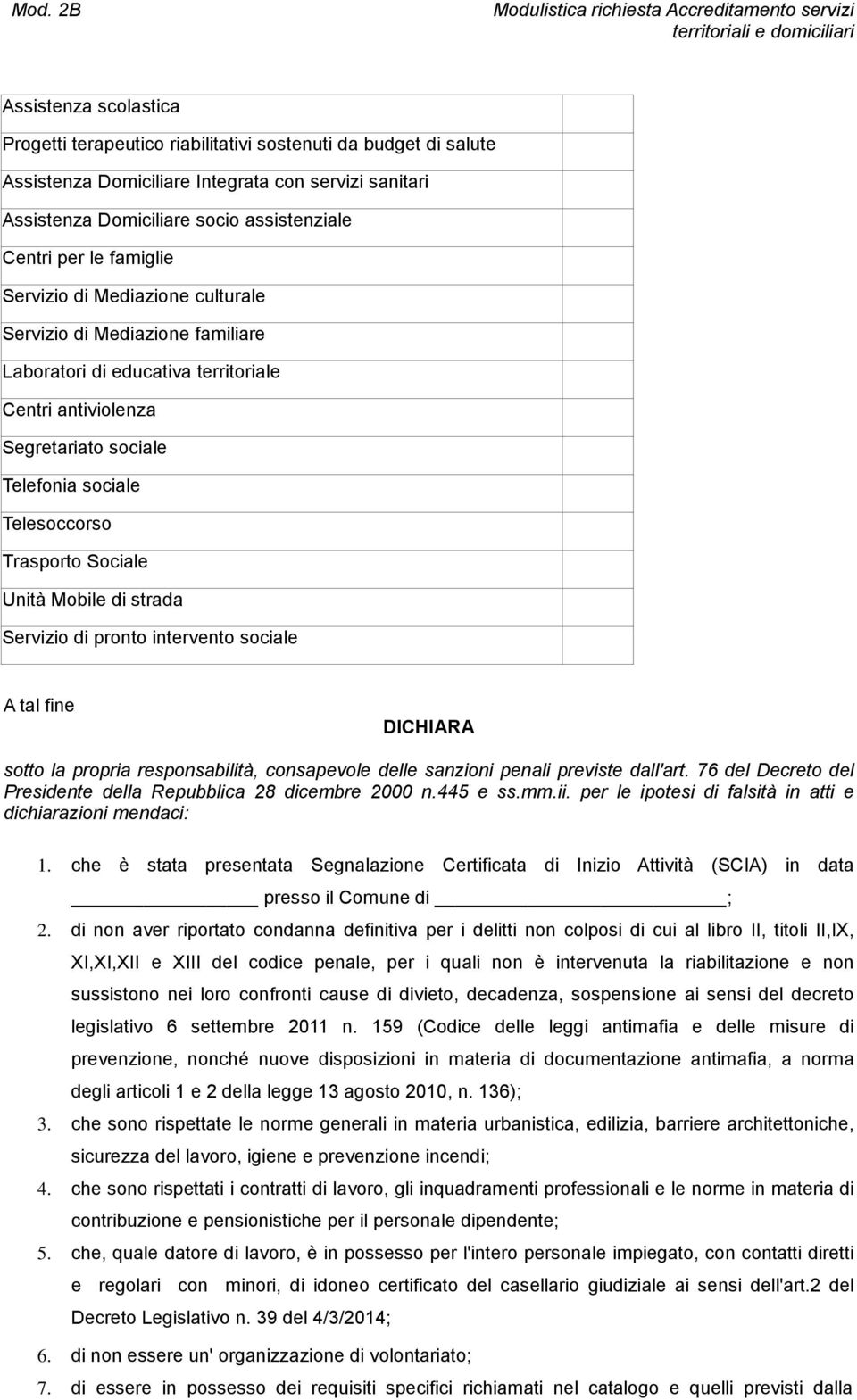 antiviolenza Segretariato sociale Telefonia sociale Telesoccorso Trasporto Sociale Unità Mobile di strada Servizio di pronto intervento sociale A tal fine DICHIARA sotto la propria responsabilità,