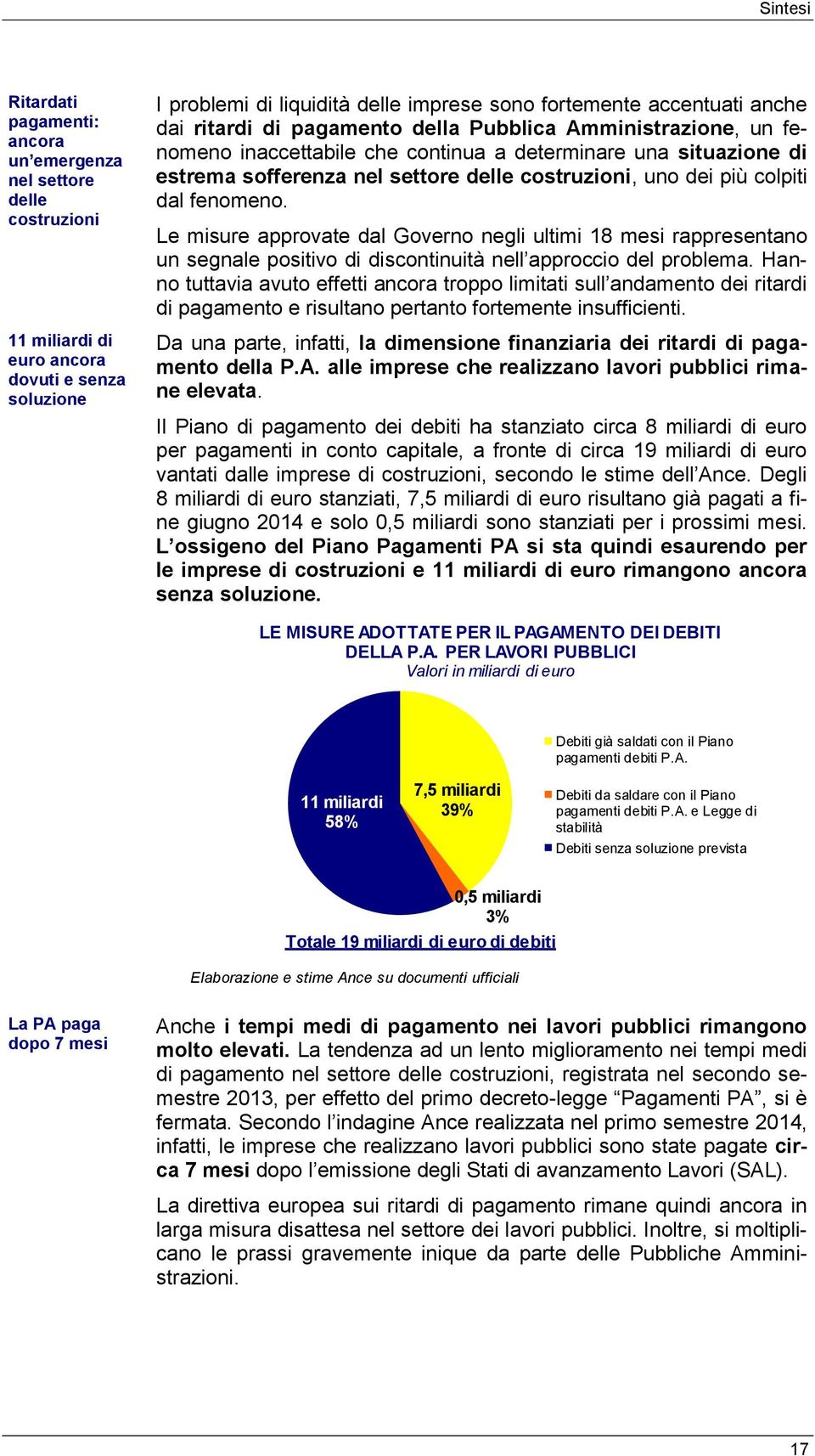 colpiti dal fenomeno. Le misure approvate dal Governo negli ultimi 18 mesi rappresentano un segnale positivo di discontinuità nell approccio del problema.