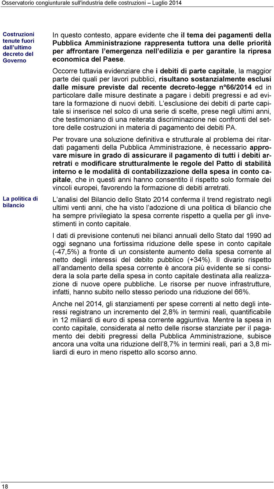 Occorre tuttavia evidenziare che i debiti di parte capitale, la maggior parte dei quali per lavori pubblici, risultano sostanzialmente esclusi dalle misure previste dal recente decreto-legge n