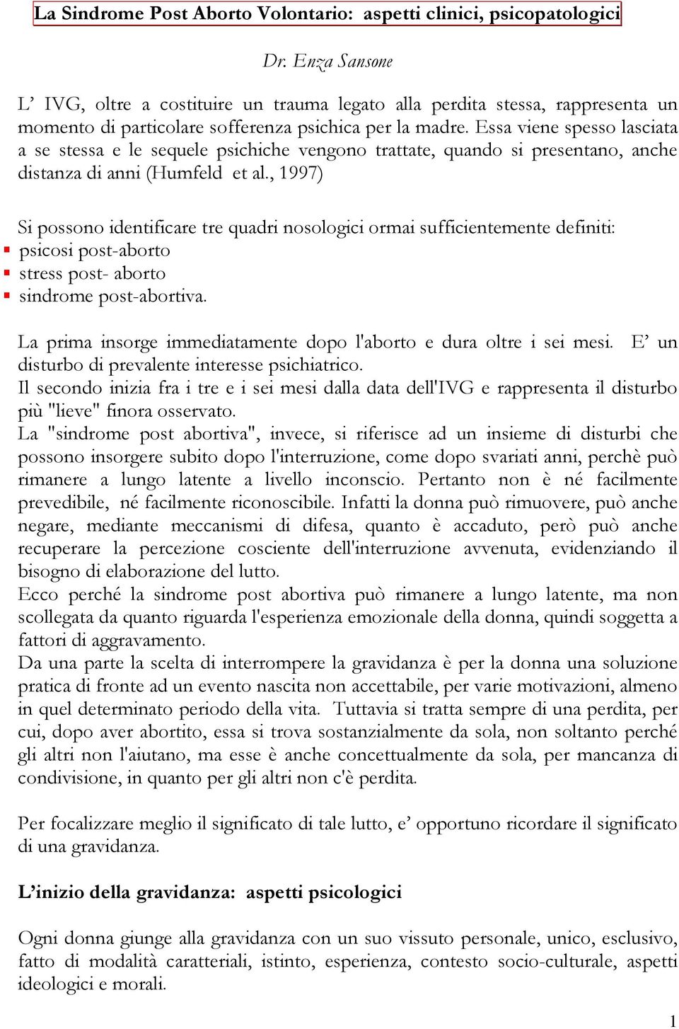 Essa viene spesso lasciata a se stessa e le sequele psichiche vengono trattate, quando si presentano, anche distanza di anni (Humfeld et al.