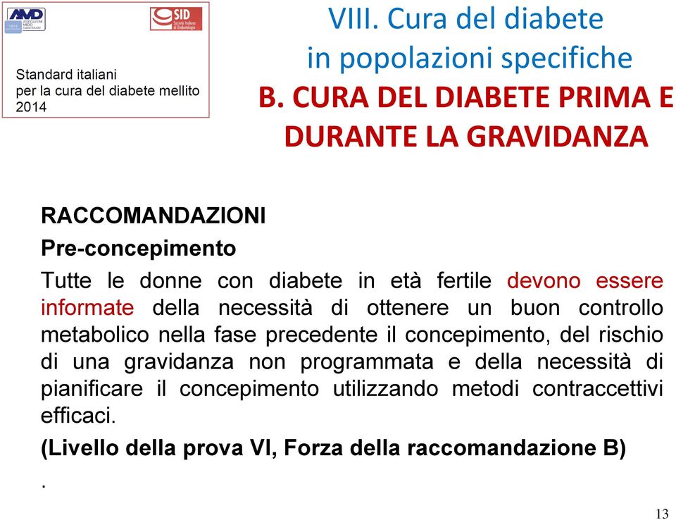 devono essere informate della necessità di ottenere un buon controllo metabolico nella fase precedente il concepimento,