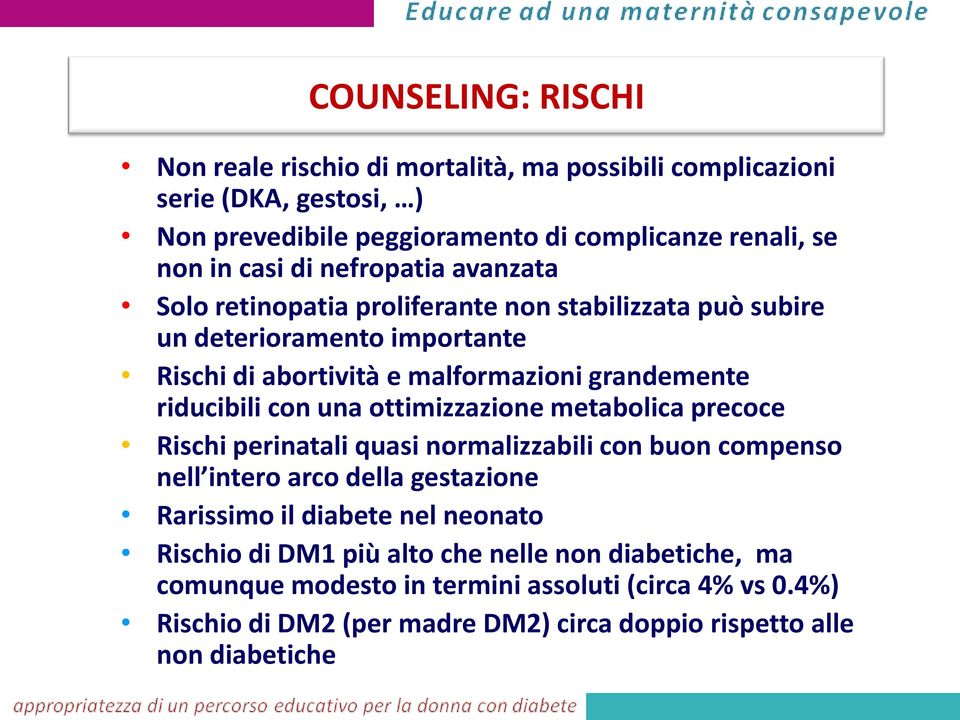 una ottimizzazione metabolica precoce Rischi perinatali quasi normalizzabili con buon compenso nell intero arco della gestazione Rarissimo il diabete nel neonato Rischio